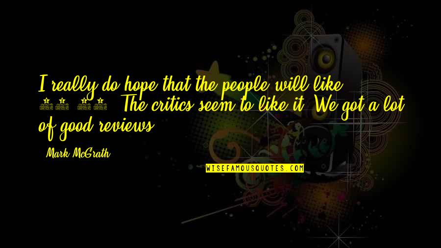 Good Reviews Quotes By Mark McGrath: I really do hope that the people will Good Reviews Quotes By Mark McGrath: I really do hope that the people will