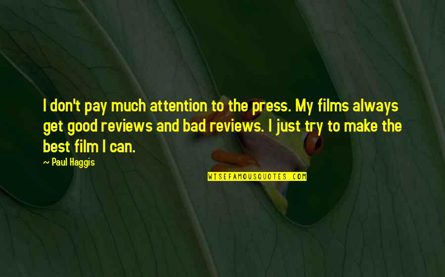 Good Reviews Quotes By Paul Haggis: I don't pay much attention to the press. Good Reviews Quotes By Paul Haggis: I don't pay much attention to the press.