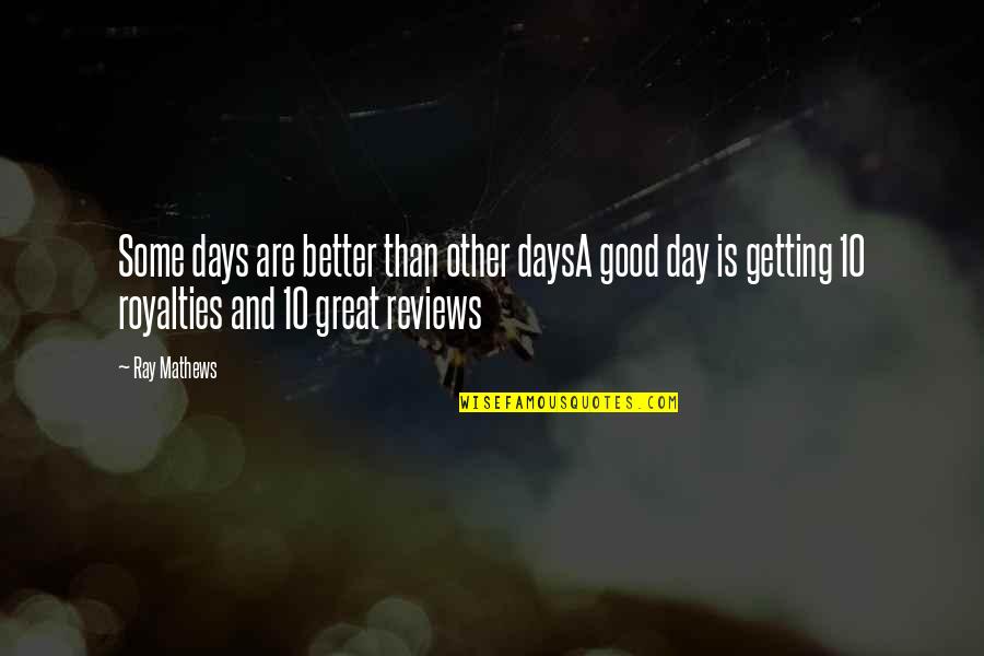 Good Reviews Quotes By Ray Mathews: Some days are better than other daysA good Good Reviews Quotes By Ray Mathews: Some days are better than other daysA good