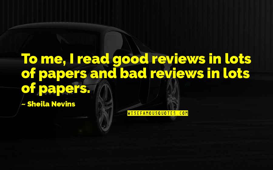 Good Reviews Quotes By Sheila Nevins: To me, I read good reviews in lots