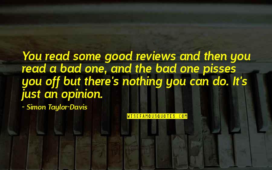 Good Reviews Quotes By Simon Taylor-Davis: You read some good reviews and then you Good Reviews Quotes By Simon Taylor-Davis: You read some good reviews and then you