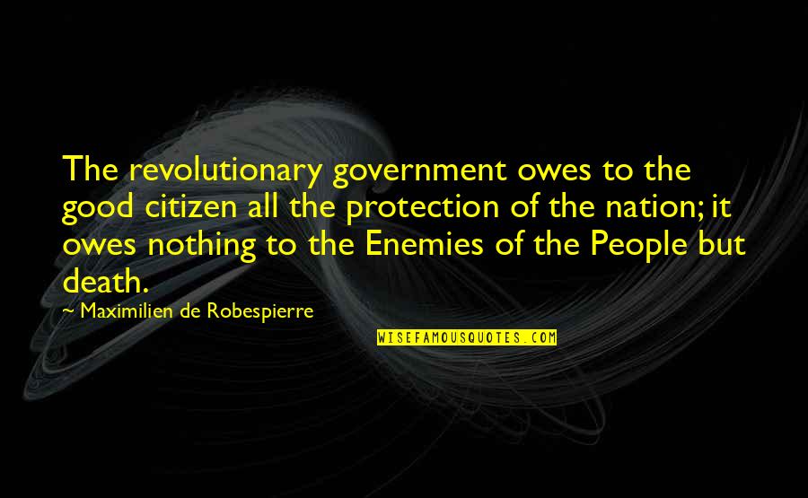 Good Revolutionary Quotes By Maximilien De Robespierre: The revolutionary government owes to the good citizen Good Revolutionary Quotes By Maximilien De Robespierre: The revolutionary government owes to the good citizen