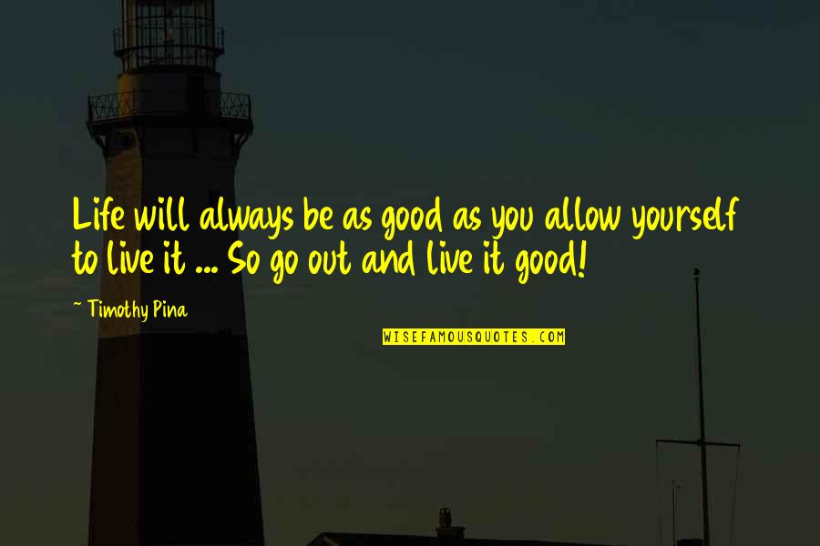 Good Revolutionary Quotes By Timothy Pina: Life will always be as good as you Good Revolutionary Quotes By Timothy Pina: Life will always be as good as you