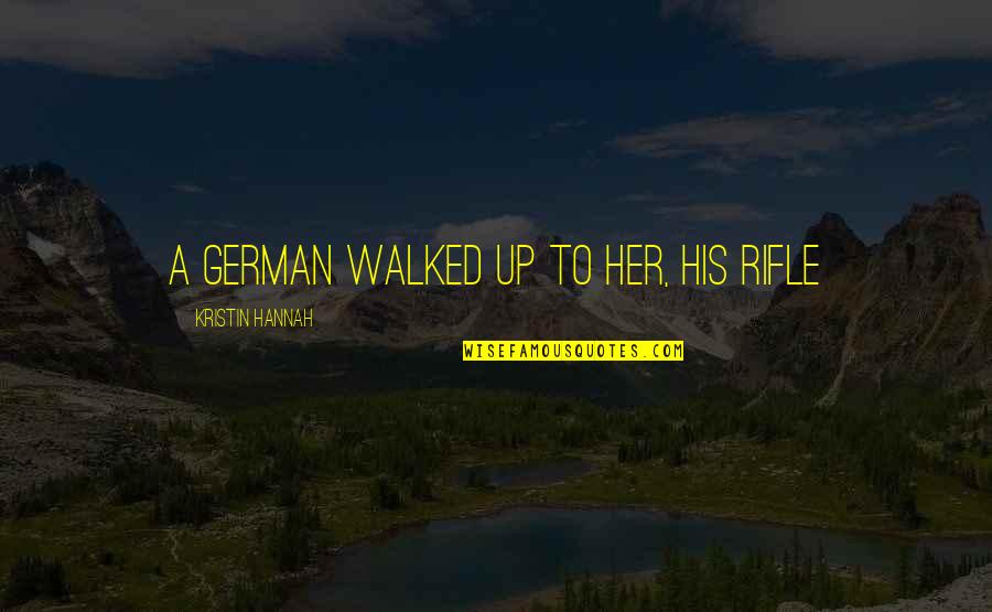 Good Revolutions Quotes By Kristin Hannah: A German walked up to her, his rifle Good Revolutions Quotes By Kristin Hannah: A German walked up to her, his rifle