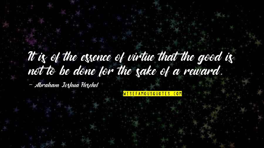 Good Rewards Quotes By Abraham Joshua Heschel: It is of the essence of virtue that