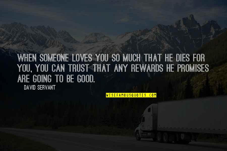 Good Rewards Quotes By David Servant: When someone loves you so much that He