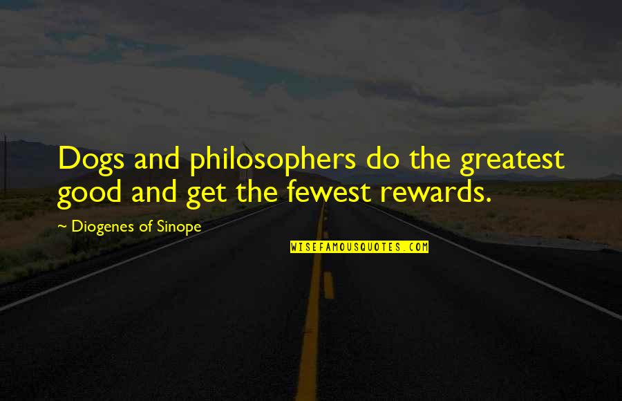 Good Rewards Quotes By Diogenes Of Sinope: Dogs and philosophers do the greatest good and