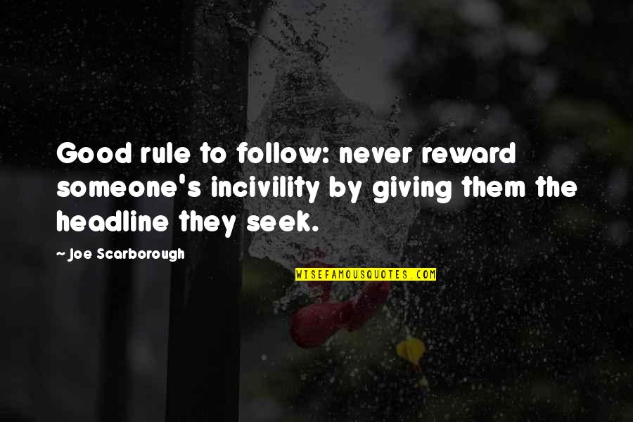 Good Rewards Quotes By Joe Scarborough: Good rule to follow: never reward someone's incivility