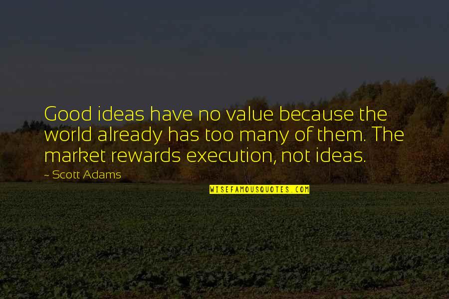 Good Rewards Quotes By Scott Adams: Good ideas have no value because the world
