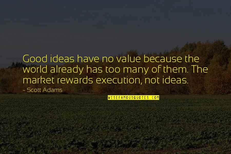 Good Rewards Quotes By Scott Adams: Good ideas have no value because the world Good Rewards Quotes By Scott Adams: Good ideas have no value because the world