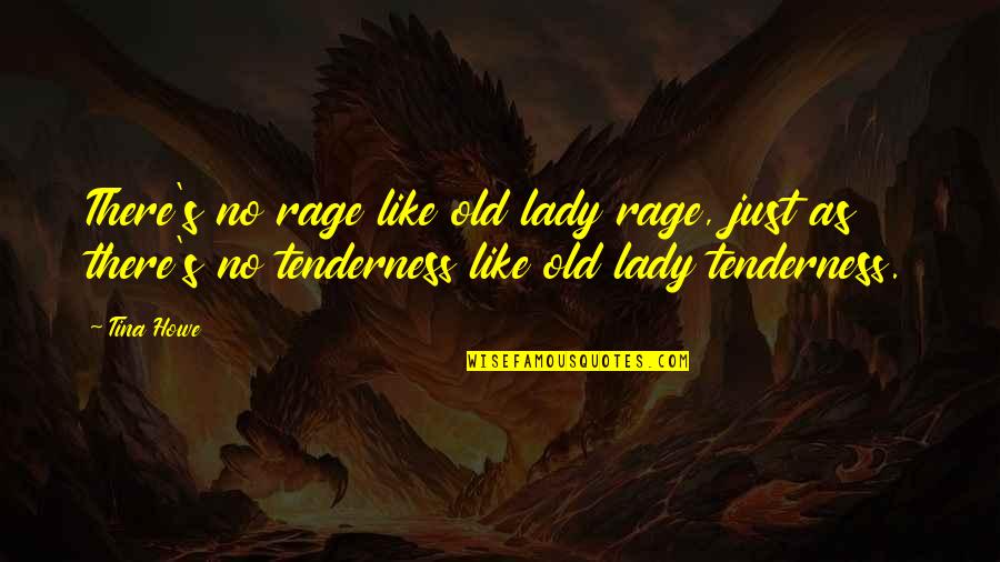 Good Rhetoric Quotes By Tina Howe: There's no rage like old lady rage, just
