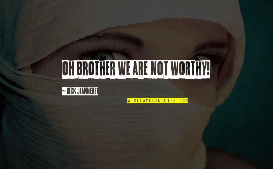 Good Ride Or Die Quotes By Rick Jeanneret: Oh brother we are not worthy! Good Ride Or Die Quotes By Rick Jeanneret: Oh brother we are not worthy!