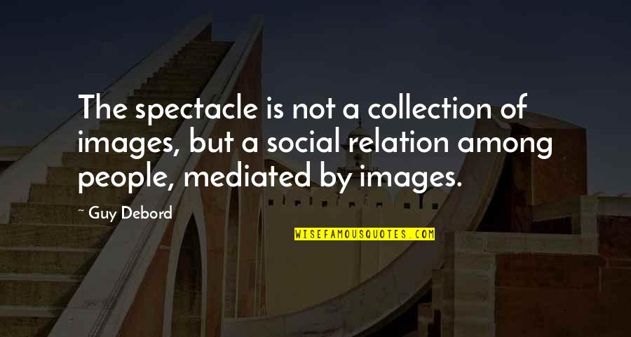 Good Ringette Quotes By Guy Debord: The spectacle is not a collection of images,