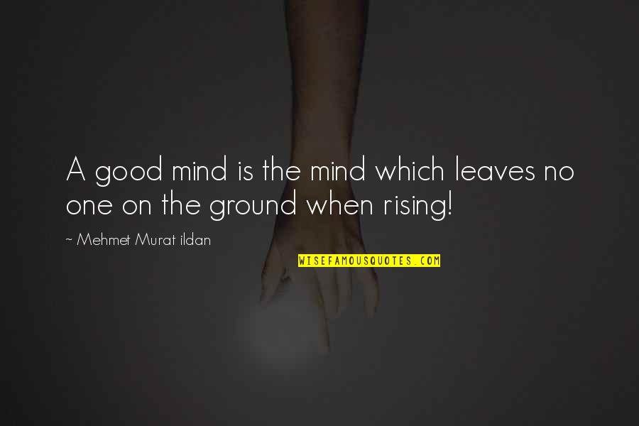 Good Rising Quotes By Mehmet Murat Ildan: A good mind is the mind which leaves