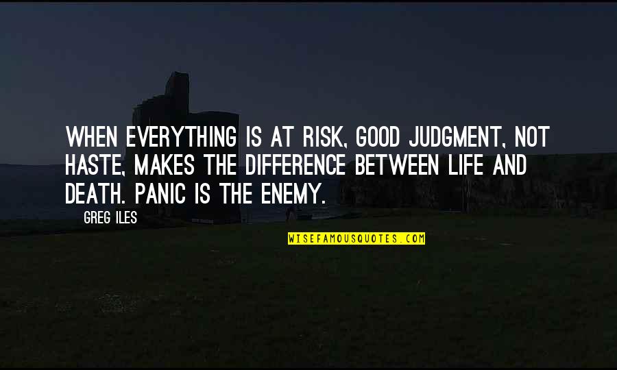 Good Risk Quotes By Greg Iles: When everything is at risk, good judgment, not