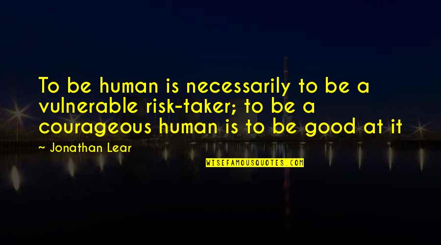 Good Risk Quotes By Jonathan Lear: To be human is necessarily to be a