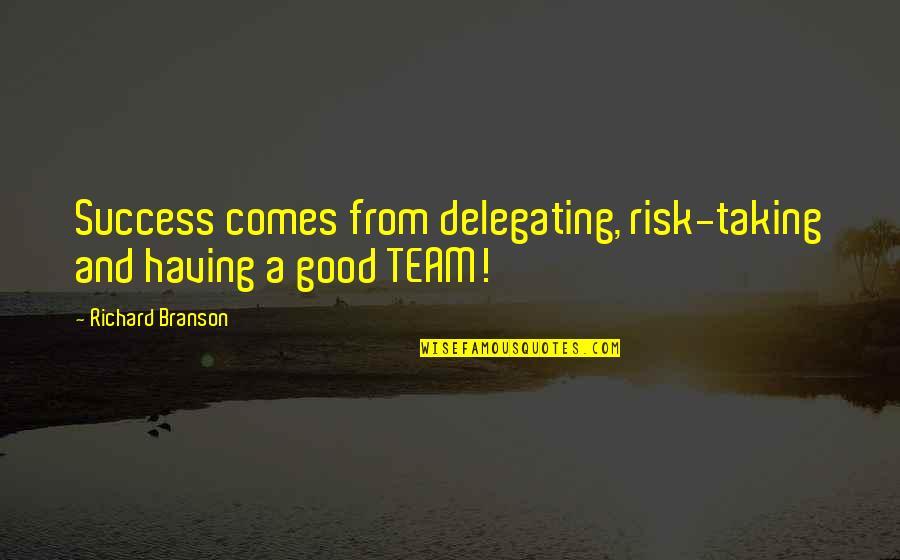 Good Risk Quotes By Richard Branson: Success comes from delegating, risk-taking and having a