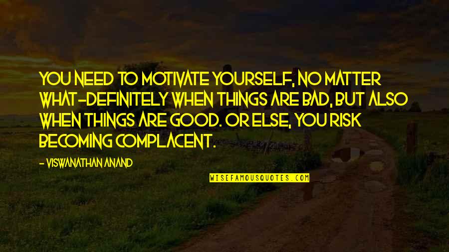Good Risk Quotes By Viswanathan Anand: You need to motivate yourself, no matter what-definitely