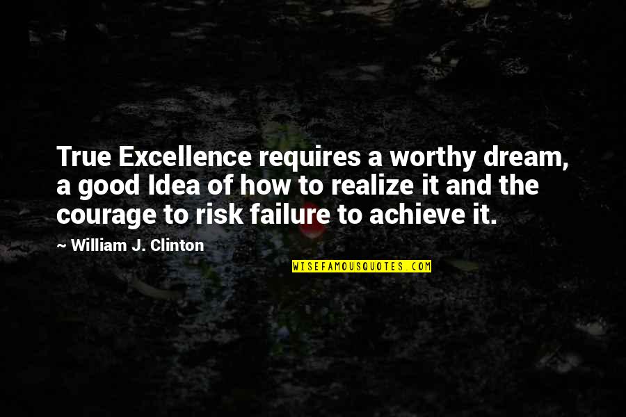 Good Risk Quotes By William J. Clinton: True Excellence requires a worthy dream, a good