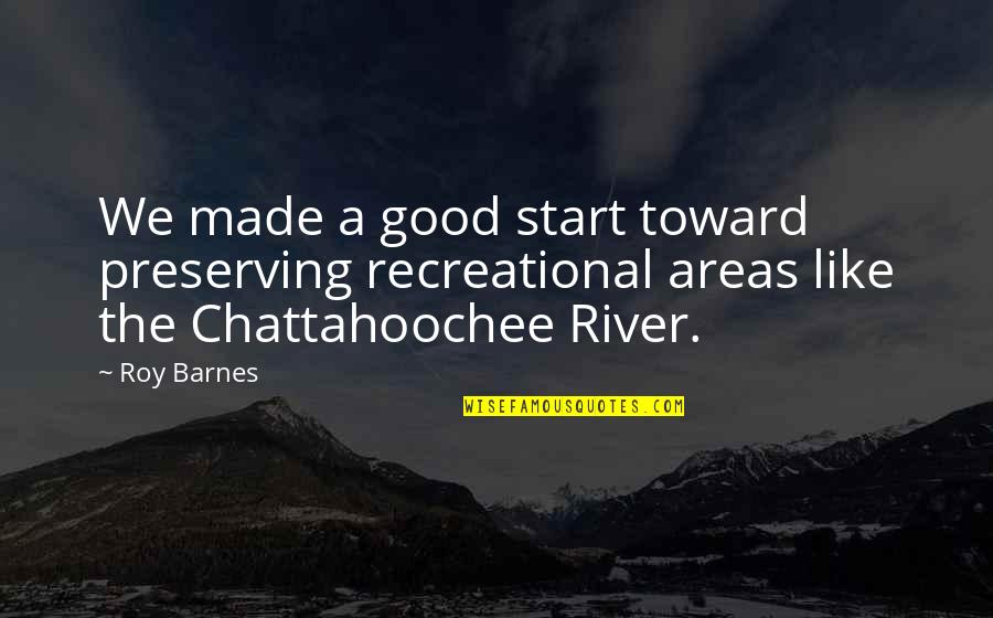 Good River Quotes By Roy Barnes: We made a good start toward preserving recreational