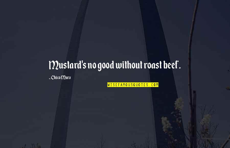 Good Roast Quotes By Chico Marx: Mustard's no good without roast beef.