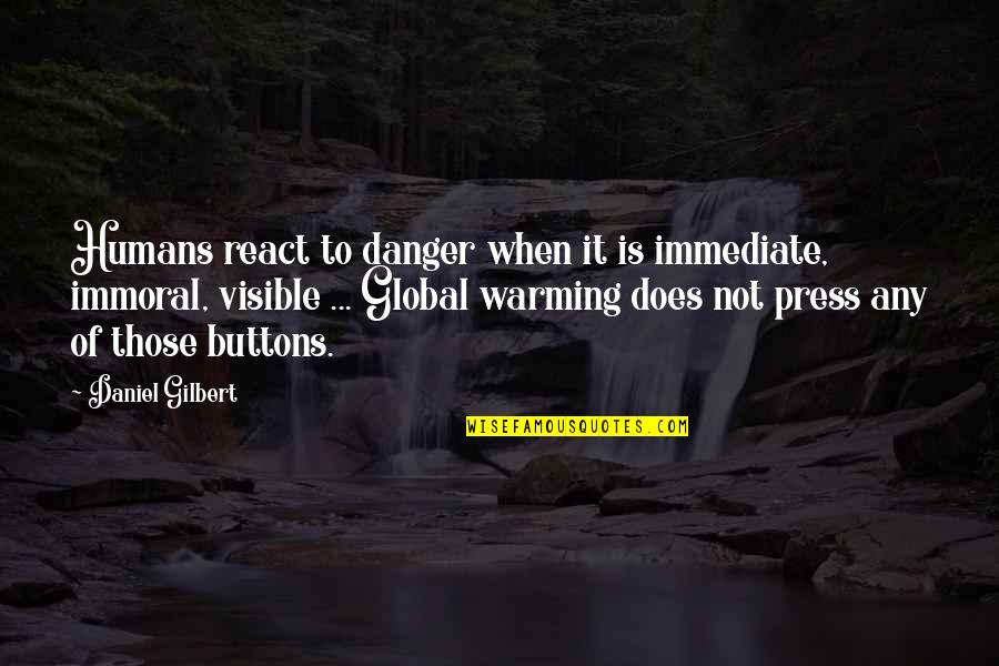 Good Ronald Reagan Quotes By Daniel Gilbert: Humans react to danger when it is immediate, Good Ronald Reagan Quotes By Daniel Gilbert: Humans react to danger when it is immediate,