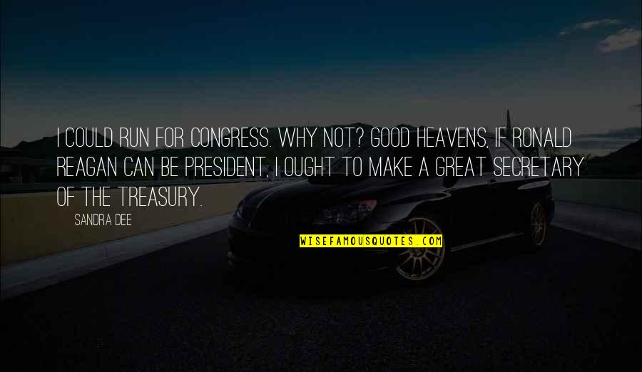 Good Ronald Reagan Quotes By Sandra Dee: I could run for Congress. Why not? Good Good Ronald Reagan Quotes By Sandra Dee: I could run for Congress. Why not? Good
