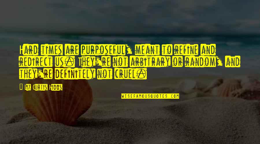 Good Rp Quotes By Liz Curtis Higgs: Hard times are purposeful, meant to refine and Good Rp Quotes By Liz Curtis Higgs: Hard times are purposeful, meant to refine and