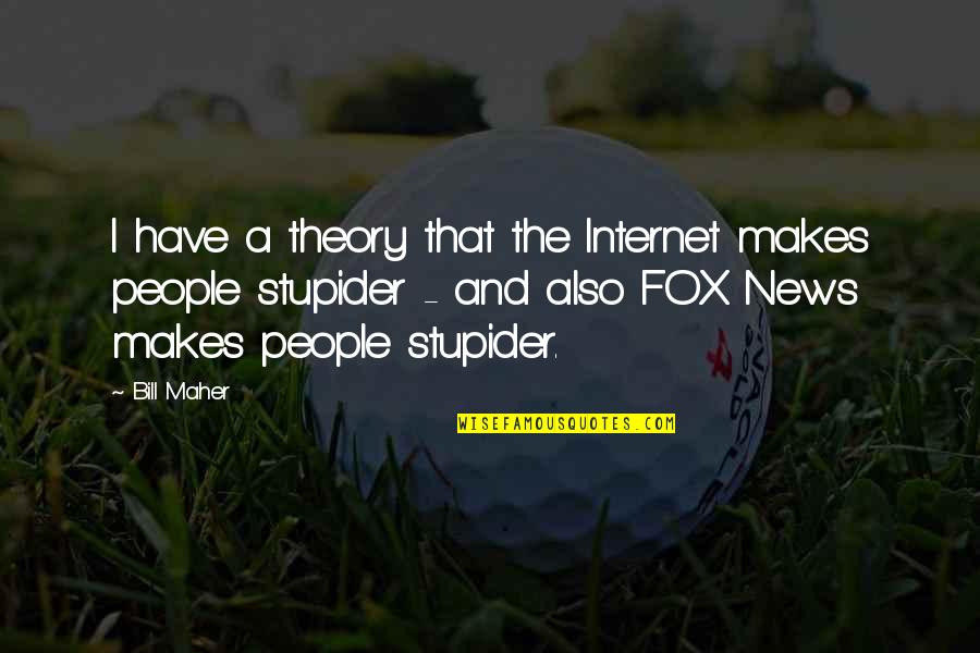 Good Runners Quotes By Bill Maher: I have a theory that the Internet makes Good Runners Quotes By Bill Maher: I have a theory that the Internet makes