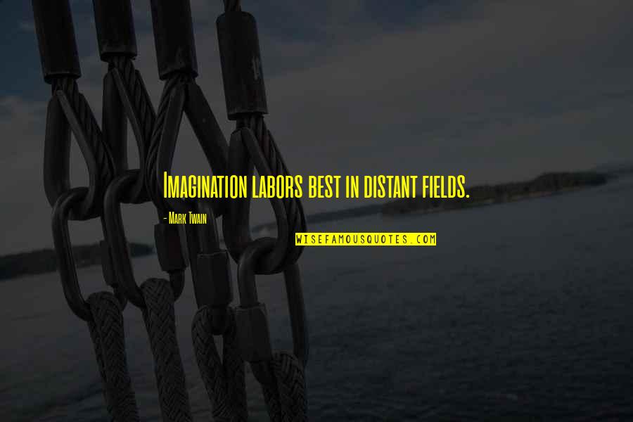Good Runners Quotes By Mark Twain: Imagination labors best in distant fields. Good Runners Quotes By Mark Twain: Imagination labors best in distant fields.