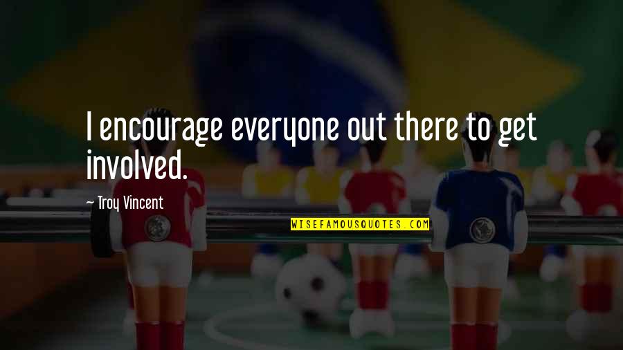 Good Runners Quotes By Troy Vincent: I encourage everyone out there to get involved. Good Runners Quotes By Troy Vincent: I encourage everyone out there to get involved.