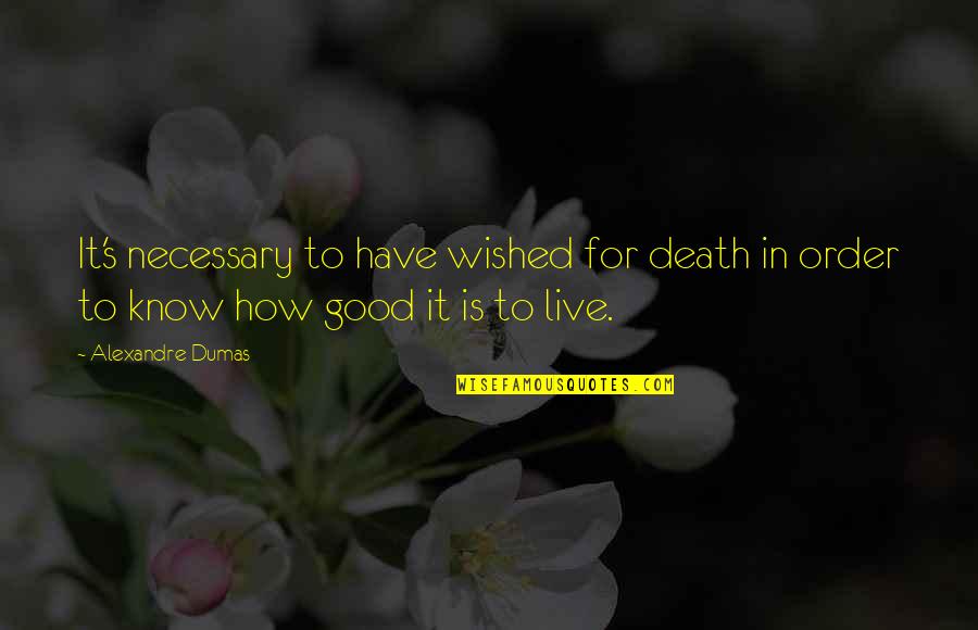 Good S Quotes By Alexandre Dumas: It's necessary to have wished for death in