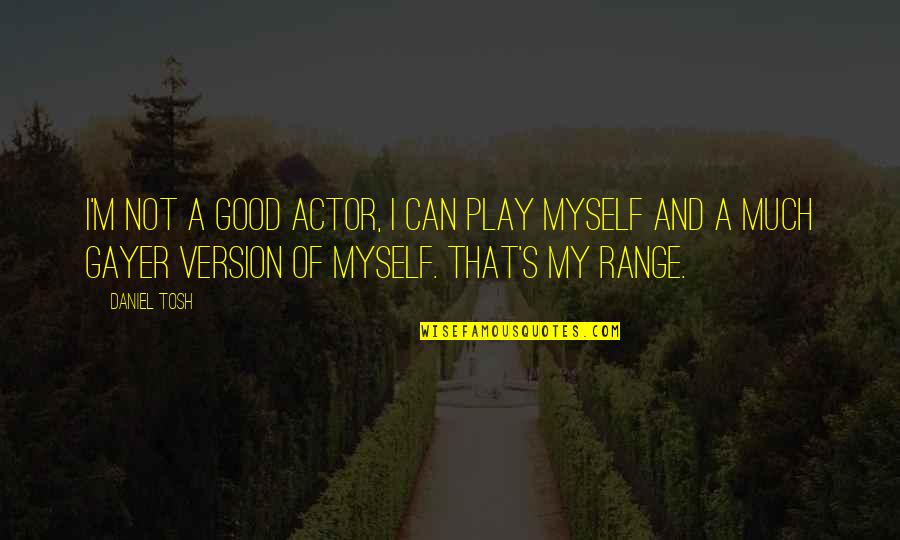 Good S Quotes By Daniel Tosh: I'm not a good actor, I can play Good S Quotes By Daniel Tosh: I'm not a good actor, I can play