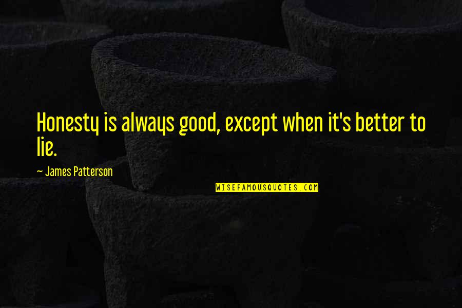 Good S Quotes By James Patterson: Honesty is always good, except when it's better Good S Quotes By James Patterson: Honesty is always good, except when it's better