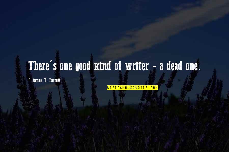 Good S Quotes By James T. Farrell: There's one good kind of writer - a Good S Quotes By James T. Farrell: There's one good kind of writer - a