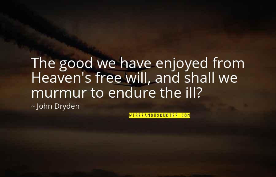 Good S Quotes By John Dryden: The good we have enjoyed from Heaven's free Good S Quotes By John Dryden: The good we have enjoyed from Heaven's free