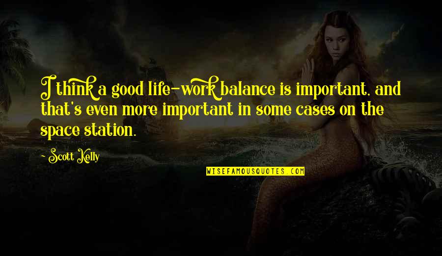 Good S Quotes By Scott Kelly: I think a good life-work balance is important, Good S Quotes By Scott Kelly: I think a good life-work balance is important,