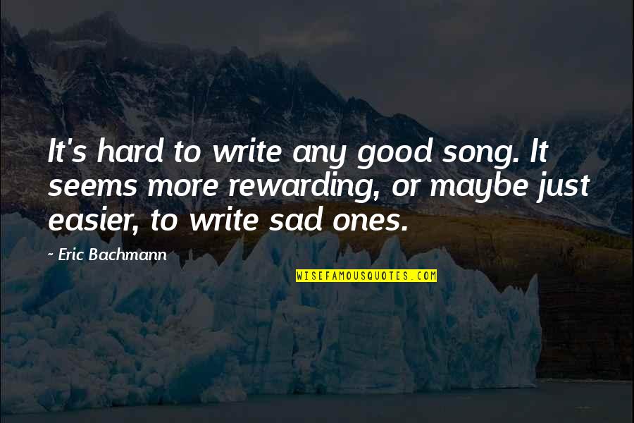 Good Sad Quotes By Eric Bachmann: It's hard to write any good song. It Good Sad Quotes By Eric Bachmann: It's hard to write any good song. It
