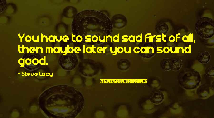 Good Sad Quotes By Steve Lacy: You have to sound sad first of all,