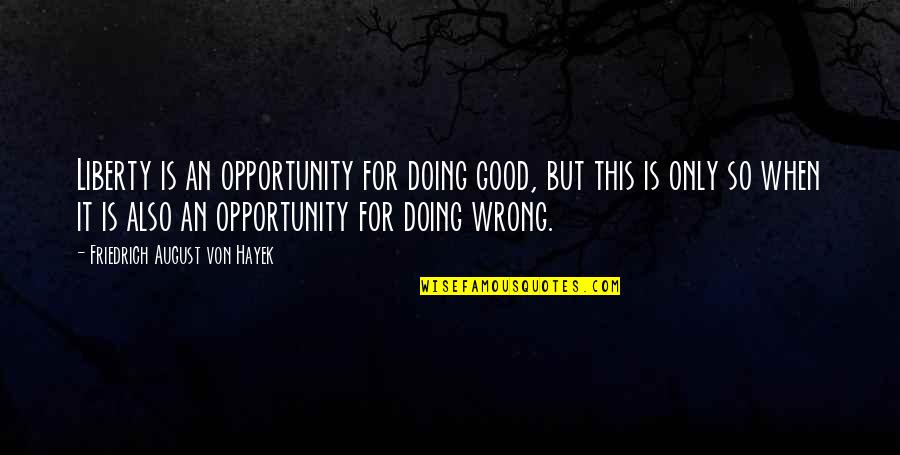 Good Sailing Quotes By Friedrich August Von Hayek: Liberty is an opportunity for doing good, but Good Sailing Quotes By Friedrich August Von Hayek: Liberty is an opportunity for doing good, but
