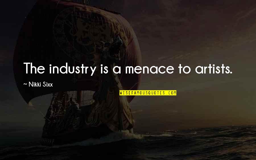 Good Sailing Quotes By Nikki Sixx: The industry is a menace to artists. Good Sailing Quotes By Nikki Sixx: The industry is a menace to artists.