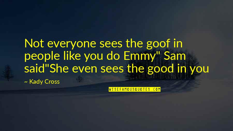 Good Sam Quotes By Kady Cross: Not everyone sees the goof in people like Good Sam Quotes By Kady Cross: Not everyone sees the goof in people like