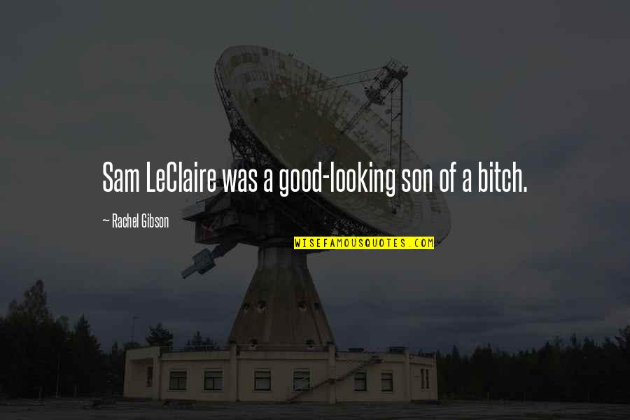 Good Sam Quotes By Rachel Gibson: Sam LeClaire was a good-looking son of a Good Sam Quotes By Rachel Gibson: Sam LeClaire was a good-looking son of a