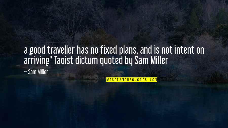 Good Sam Quotes By Sam Miller: a good traveller has no fixed plans, and Good Sam Quotes By Sam Miller: a good traveller has no fixed plans, and