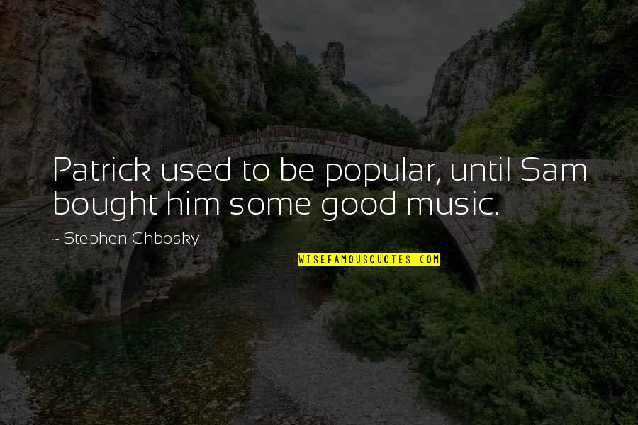 Good Sam Quotes By Stephen Chbosky: Patrick used to be popular, until Sam bought Good Sam Quotes By Stephen Chbosky: Patrick used to be popular, until Sam bought