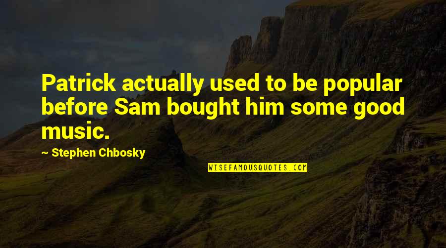 Good Sam Quotes By Stephen Chbosky: Patrick actually used to be popular before Sam