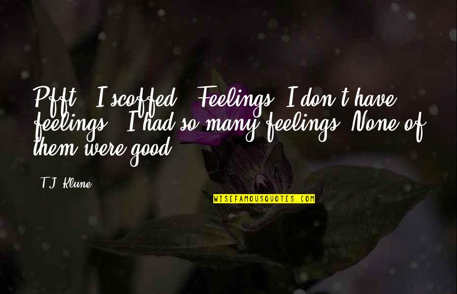 Good Sam Quotes By T.J. Klune: Pfft," I scoffed. "Feelings. I don't have feelings." Good Sam Quotes By T.J. Klune: Pfft," I scoffed. "Feelings. I don't have feelings."
