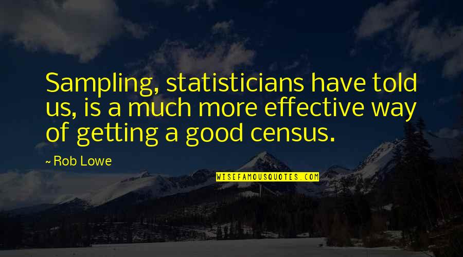 Good Sampling Quotes By Rob Lowe: Sampling, statisticians have told us, is a much