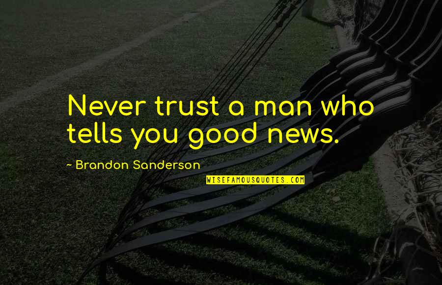 Good Sanderson Quotes By Brandon Sanderson: Never trust a man who tells you good
