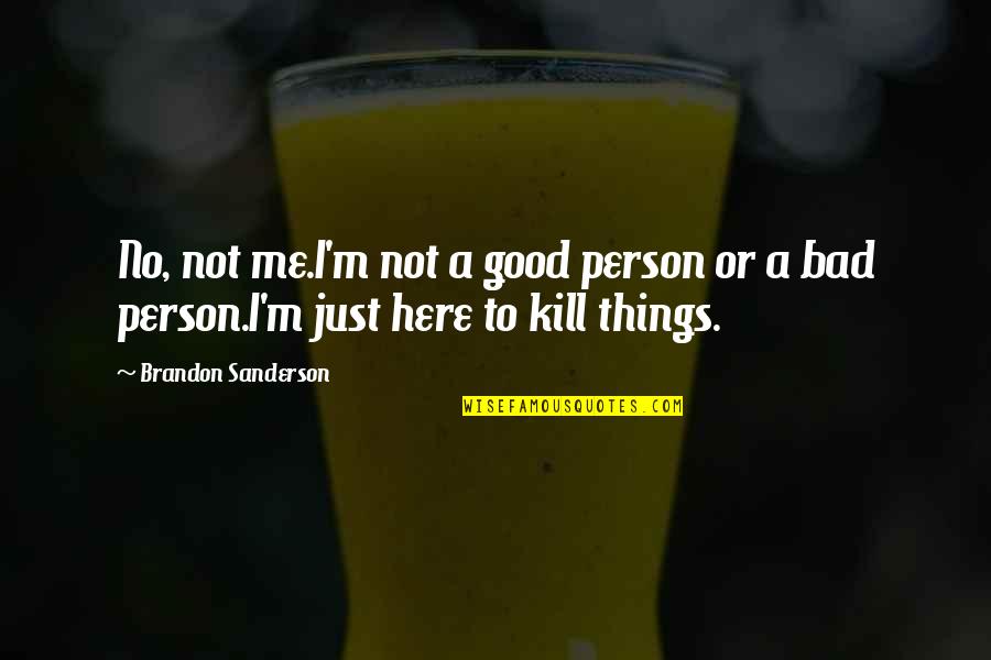 Good Sanderson Quotes By Brandon Sanderson: No, not me.I'm not a good person or